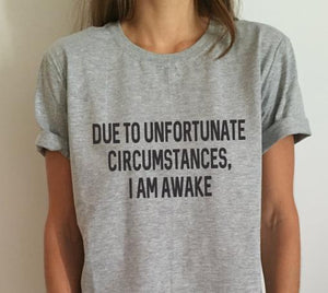 Due to unfortunate circumstances, i am awake Women T shirt Cotton Casual Funny Shirt