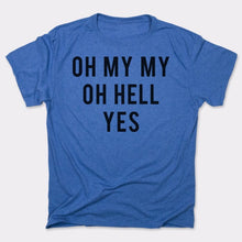 Load image into Gallery viewer, Oh My My Oh Hell Yes T-Shirt (Mens)