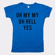 Load image into Gallery viewer, Oh My My Oh Hell Yes T-Shirt (Ladies)