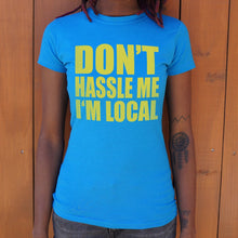 Load image into Gallery viewer, Don&#39;t Hassle Me I&#39;m Local T-Shirt (Ladies)