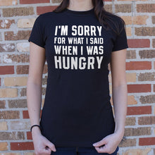 Load image into Gallery viewer, I&#39;m Sorry For What I Said When I Was Hungry T-Shirt (Ladies)