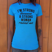 Load image into Gallery viewer, I Am Strong Because A Strong Woman Raised Me T-Shirt (Ladies)