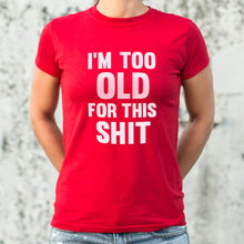 Load image into Gallery viewer, I&#39;m Too Old For This Shit T-Shirt (Ladies)